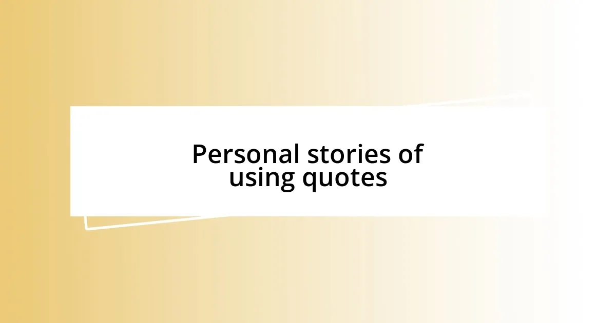 Personal stories of using quotes