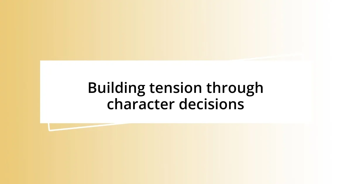 Building tension through character decisions