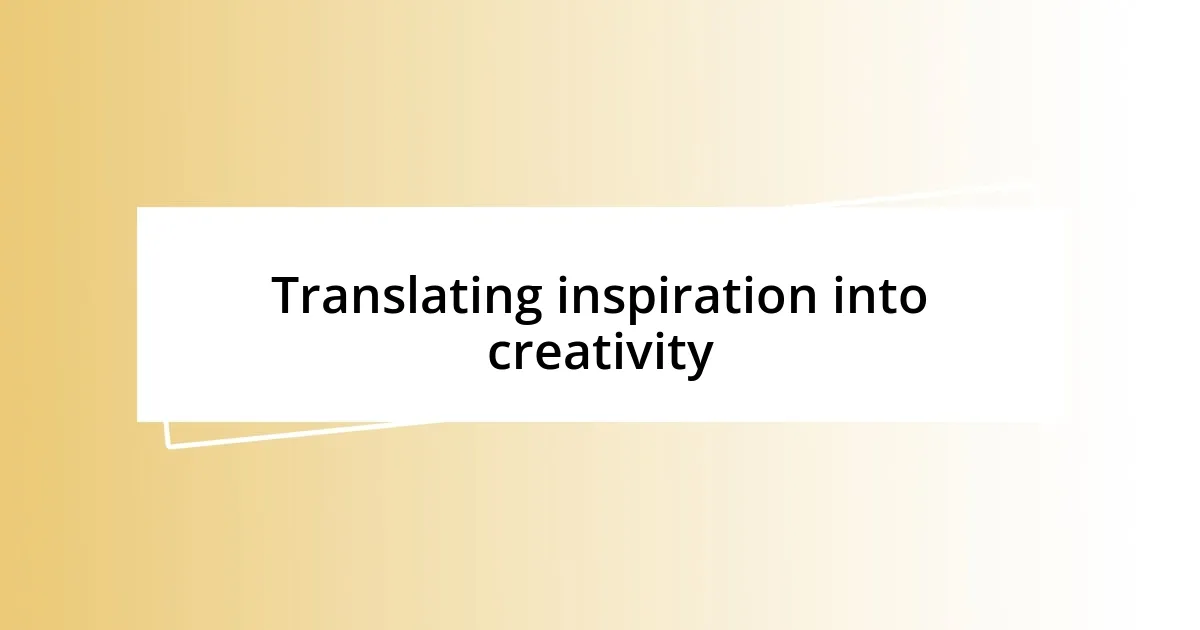 Translating inspiration into creativity