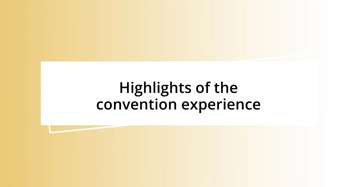 Highlights of the convention experience