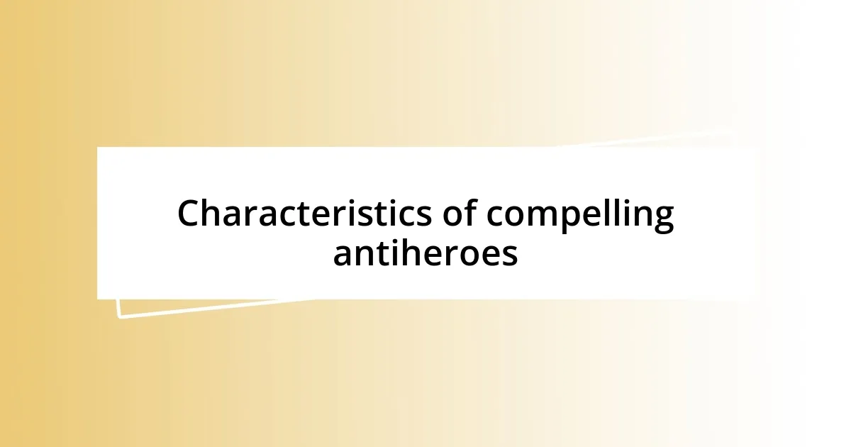 Characteristics of compelling antiheroes