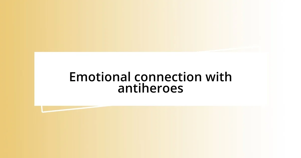 Emotional connection with antiheroes