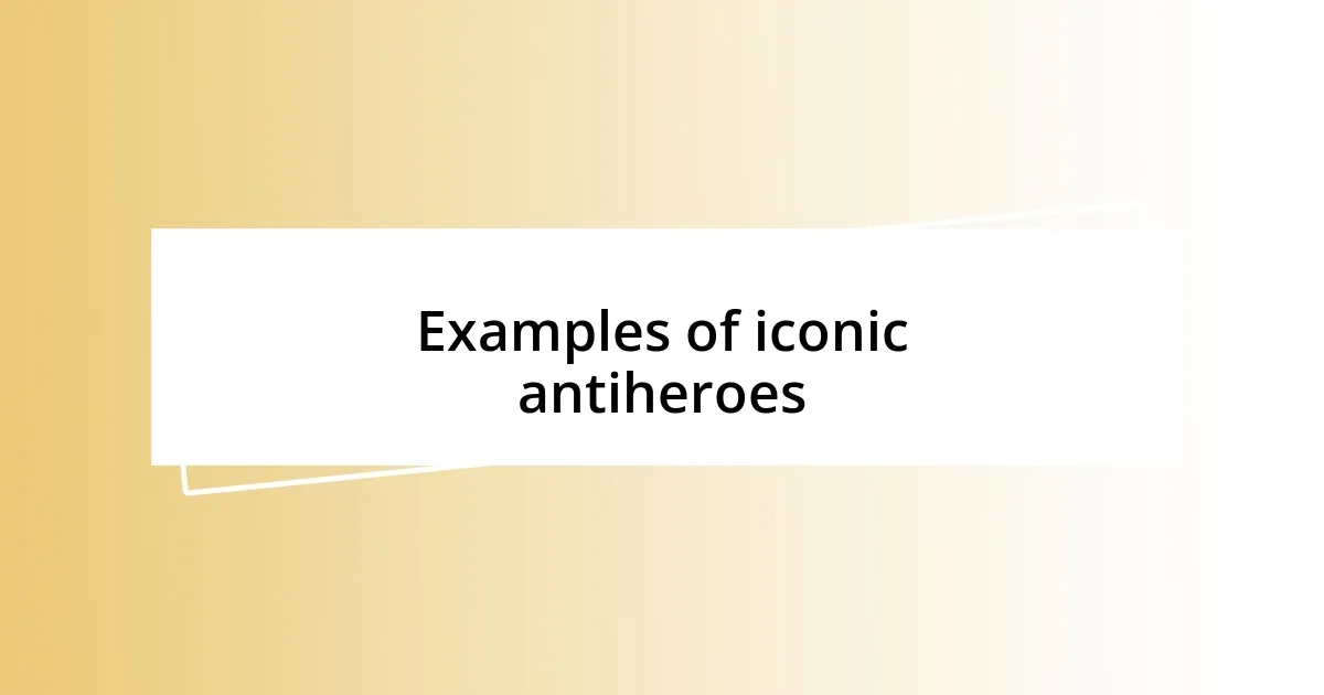 Examples of iconic antiheroes