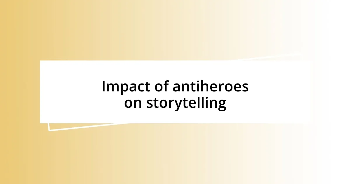 Impact of antiheroes on storytelling