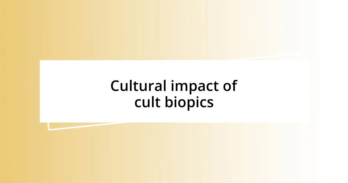 Cultural impact of cult biopics