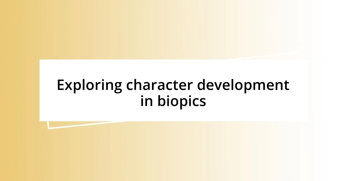 Exploring character development in biopics