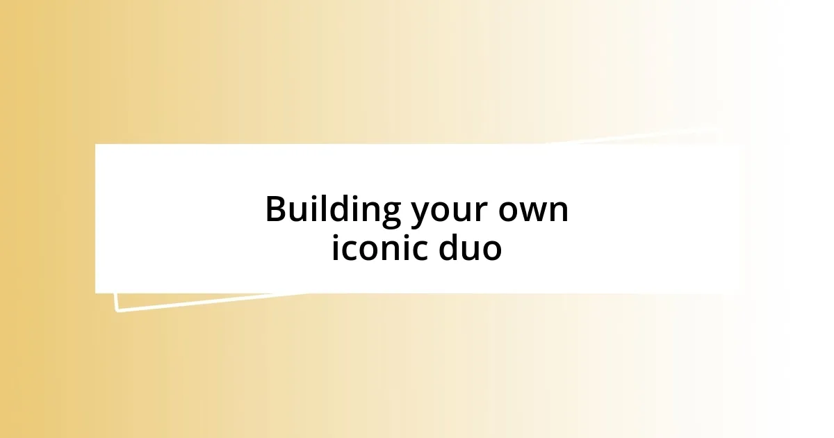 Building your own iconic duo